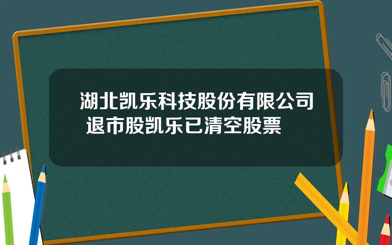 湖北凯乐科技股份有限公司 退市股凯乐已清空股票